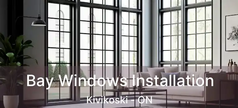  Bay Windows Installation Kivikoski - ON