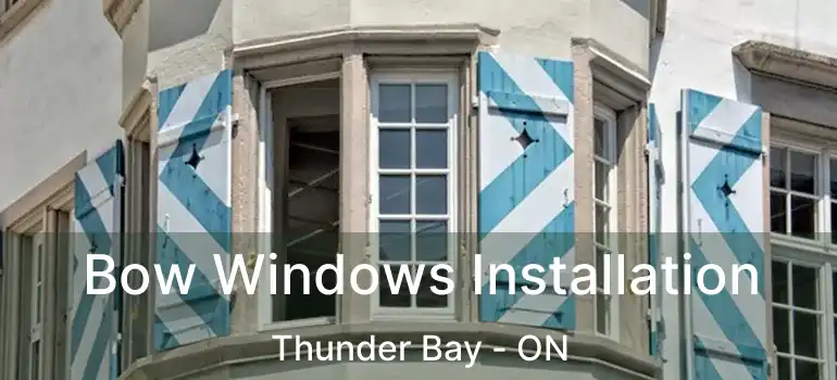  Bow Windows Installation Thunder Bay - ON