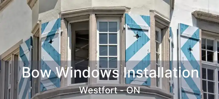  Bow Windows Installation Westfort - ON