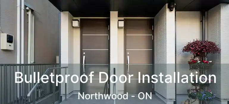  Bulletproof Door Installation Northwood - ON