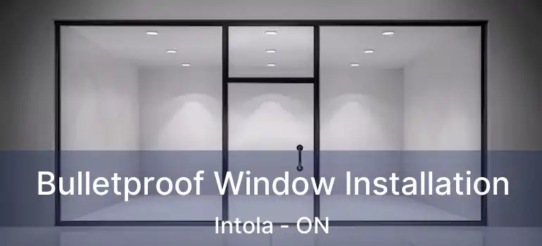  Bulletproof Window Installation Intola - ON