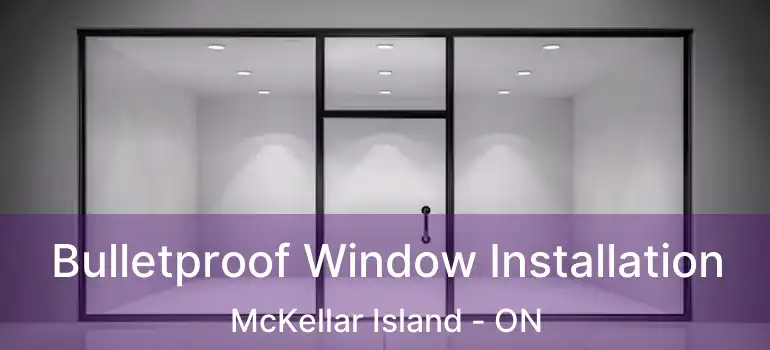  Bulletproof Window Installation McKellar Island - ON