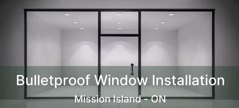  Bulletproof Window Installation Mission Island - ON