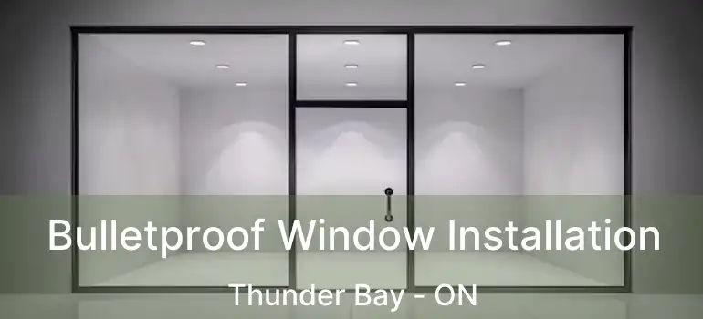  Bulletproof Window Installation Thunder Bay - ON