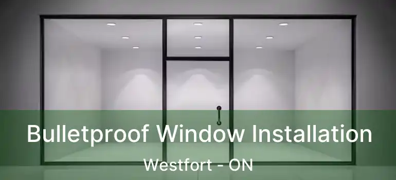  Bulletproof Window Installation Westfort - ON