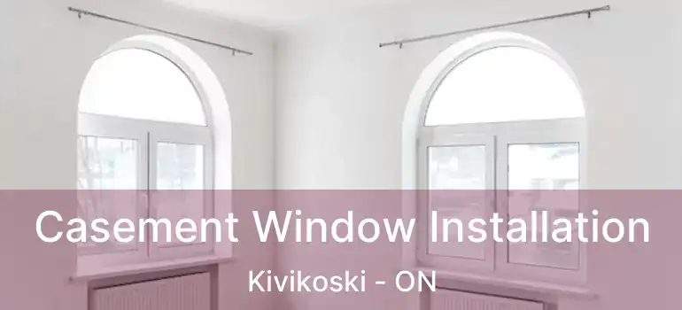  Casement Window Installation Kivikoski - ON