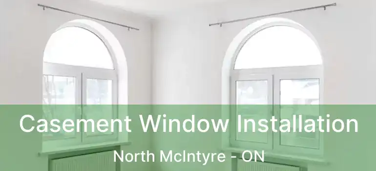  Casement Window Installation North McIntyre - ON