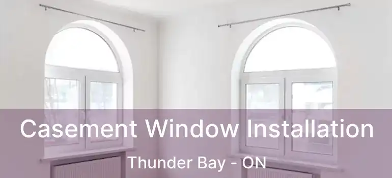  Casement Window Installation Thunder Bay - ON