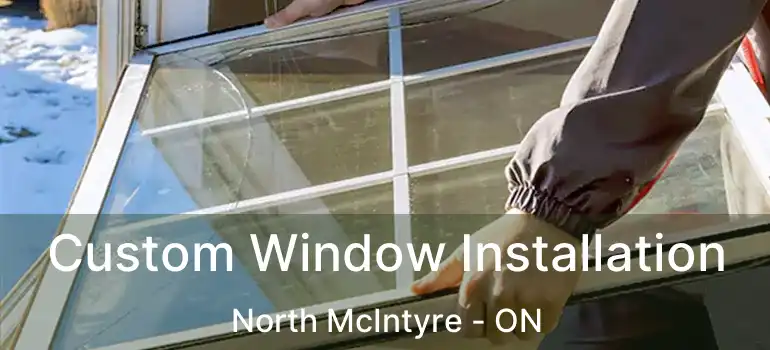  Custom Window Installation North McIntyre - ON