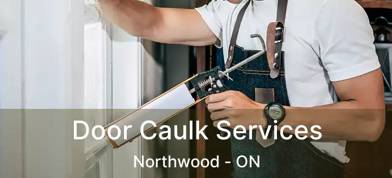  Door Caulk Services Northwood - ON