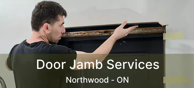  Door Jamb Services Northwood - ON