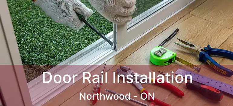  Door Rail Installation Northwood - ON