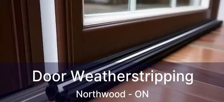  Door Weatherstripping Northwood - ON