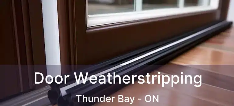  Door Weatherstripping Thunder Bay - ON