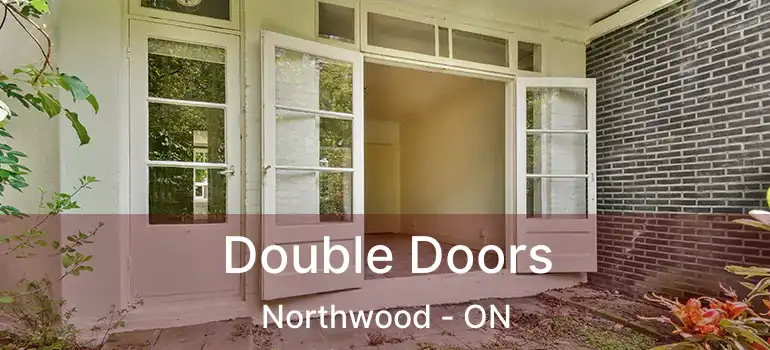  Double Doors Northwood - ON