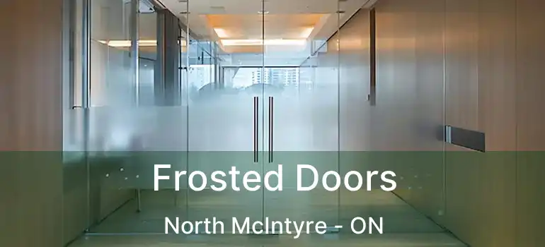  Frosted Doors North McIntyre - ON