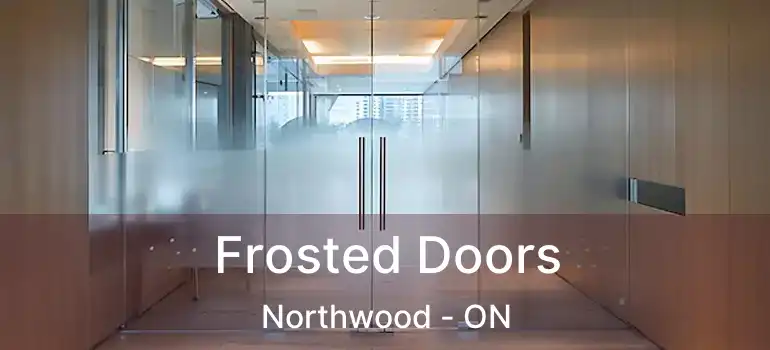  Frosted Doors Northwood - ON