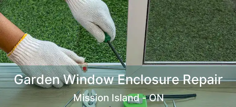  Garden Window Enclosure Repair Mission Island - ON