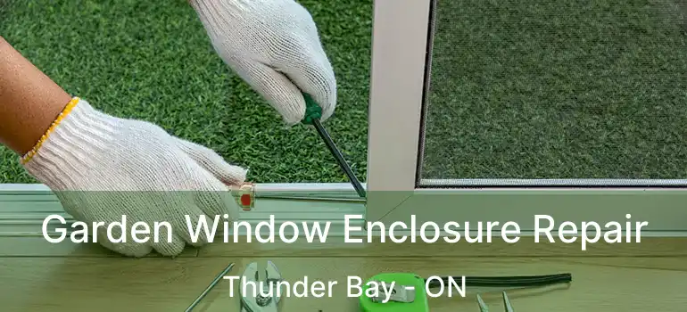  Garden Window Enclosure Repair Thunder Bay - ON