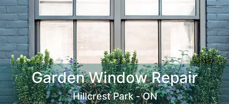  Garden Window Repair Hillcrest Park - ON