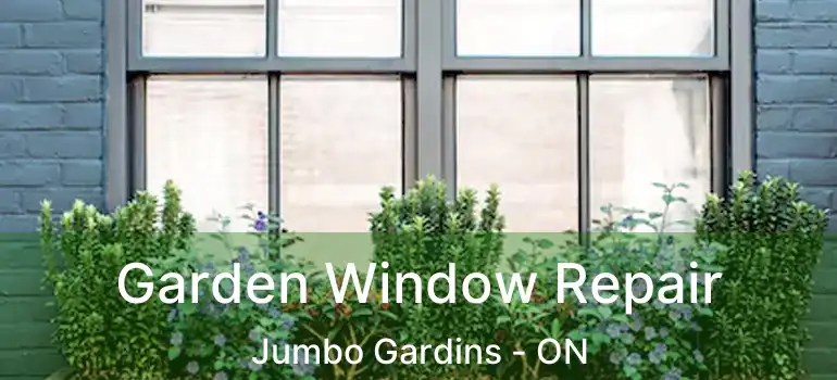  Garden Window Repair Jumbo Gardins - ON