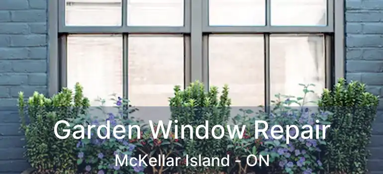  Garden Window Repair McKellar Island - ON