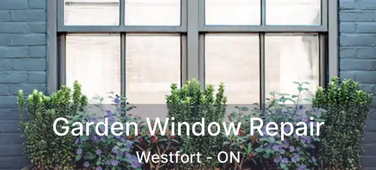  Garden Window Repair Westfort - ON