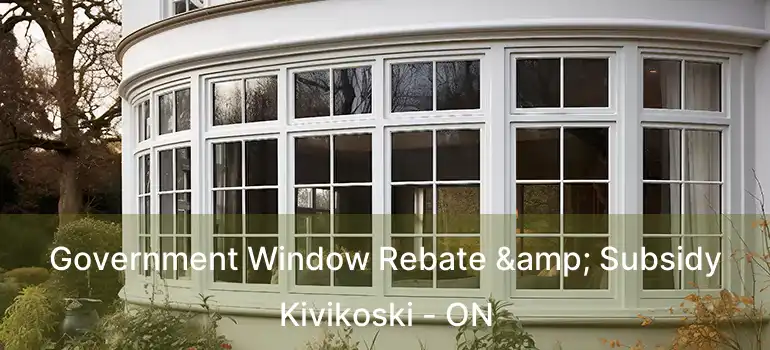  Government Window Rebate & Subsidy Kivikoski - ON