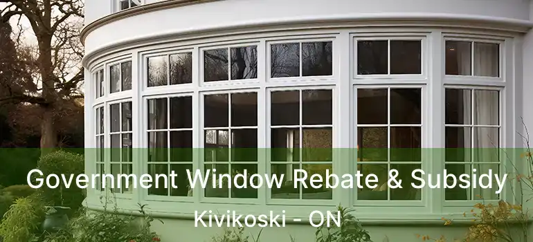  Government Window Rebate & Subsidy Kivikoski - ON