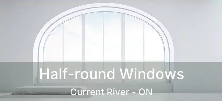  Half-round Windows Current River - ON