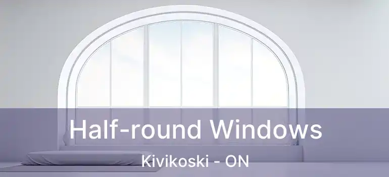  Half-round Windows Kivikoski - ON