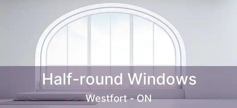  Half-round Windows Westfort - ON