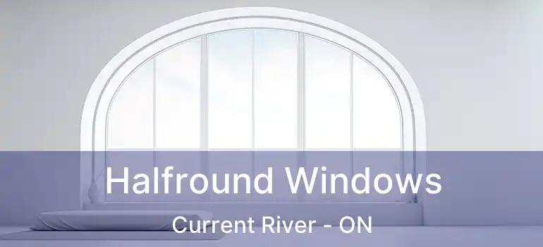  Halfround Windows Current River - ON