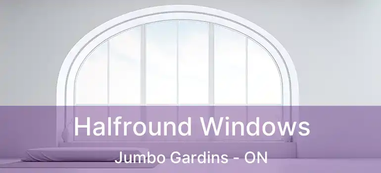  Halfround Windows Jumbo Gardins - ON