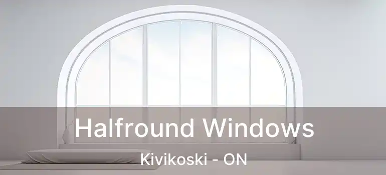  Halfround Windows Kivikoski - ON