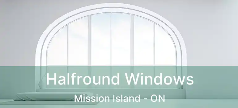 Halfround Windows Mission Island - ON