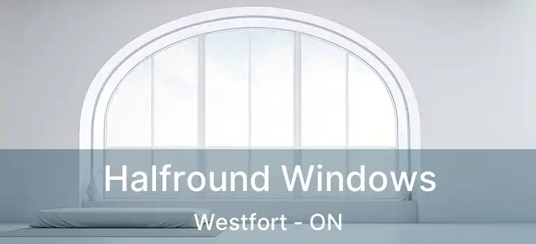 Halfround Windows Westfort - ON