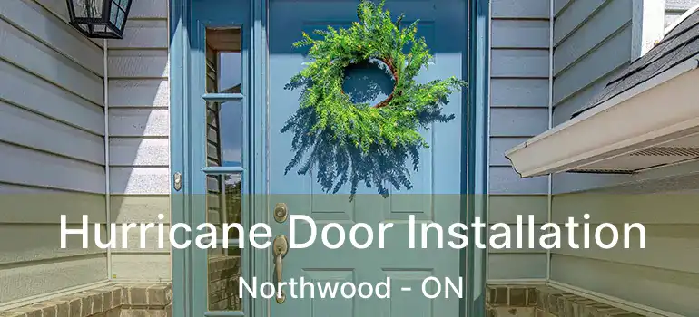  Hurricane Door Installation Northwood - ON