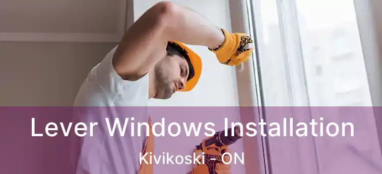  Lever Windows Installation Kivikoski - ON