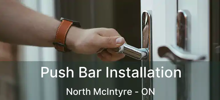  Push Bar Installation North McIntyre - ON