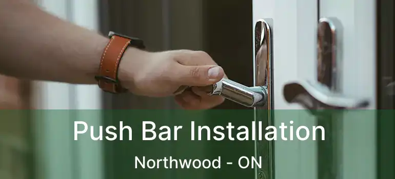  Push Bar Installation Northwood - ON