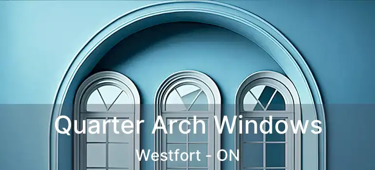  Quarter Arch Windows Westfort - ON