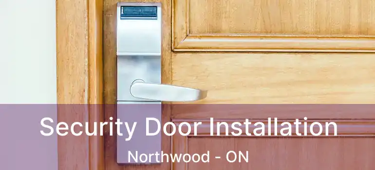  Security Door Installation Northwood - ON