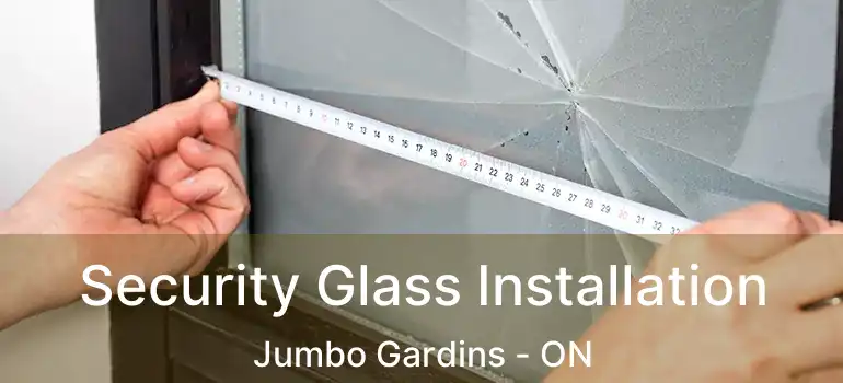  Security Glass Installation Jumbo Gardins - ON