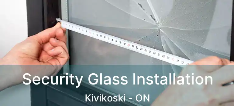  Security Glass Installation Kivikoski - ON