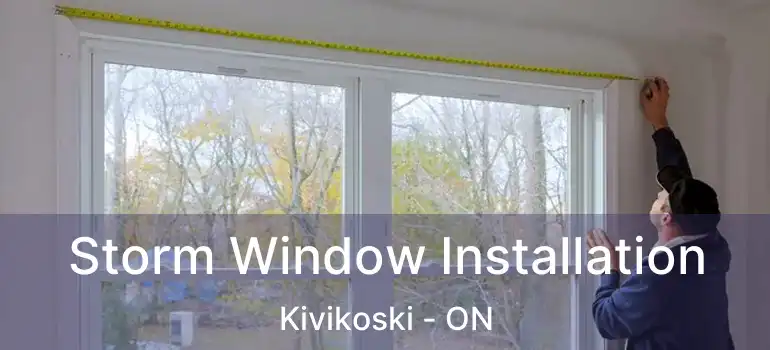  Storm Window Installation Kivikoski - ON