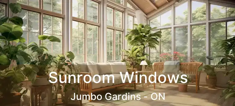  Sunroom Windows Jumbo Gardins - ON