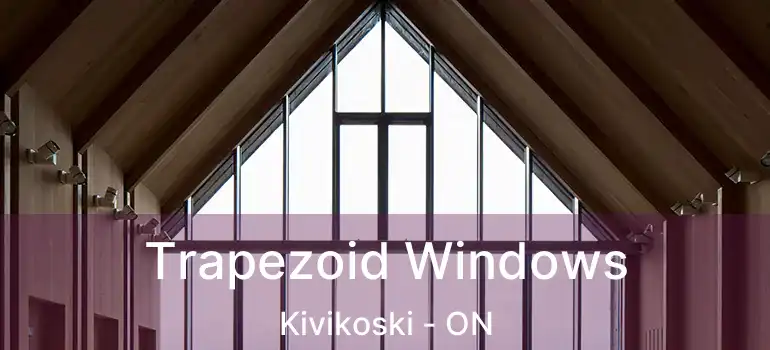  Trapezoid Windows Kivikoski - ON