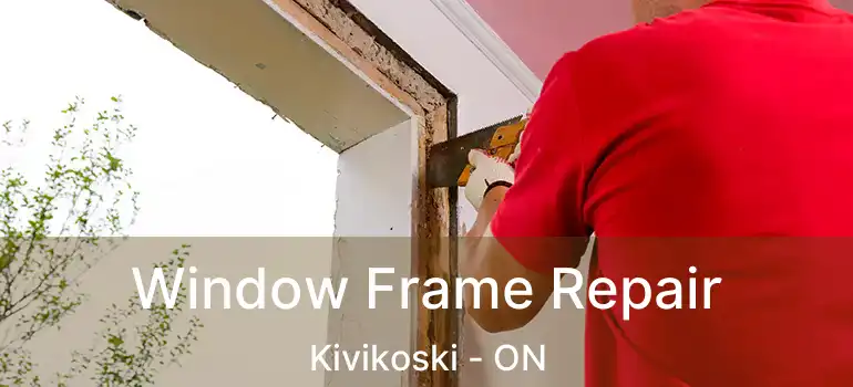  Window Frame Repair Kivikoski - ON