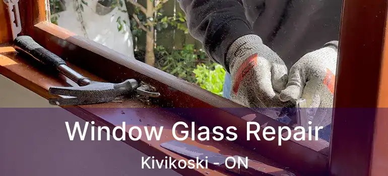  Window Glass Repair Kivikoski - ON